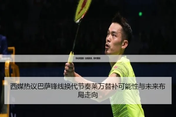 西媒热议巴萨锋线换代节奏莱万替补可能性与未来布局走向