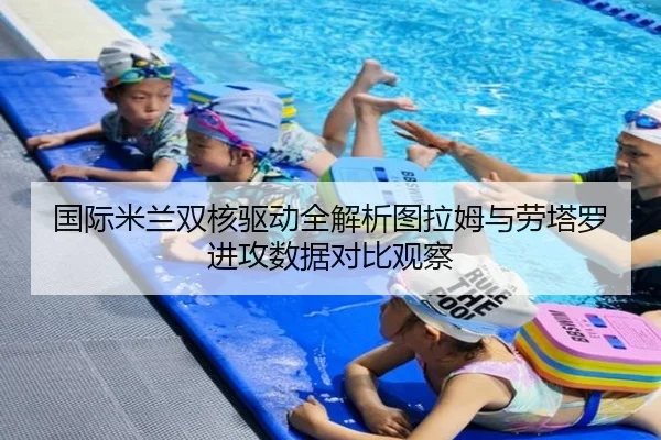 国际米兰双核驱动全解析图拉姆与劳塔罗进攻数据对比观察