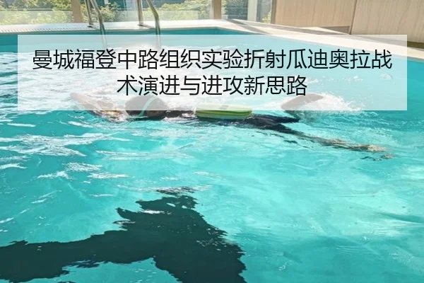 曼城福登中路组织实验折射瓜迪奥拉战术演进与进攻新思路